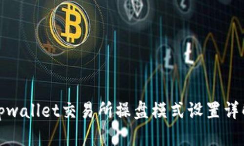 tpwallet交易所操盘模式设置详解