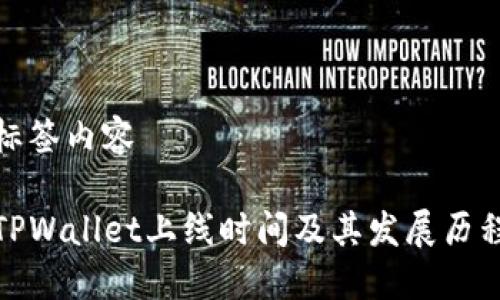 标签内容

TPWallet上线时间及其发展历程